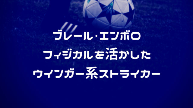 スイス ブレール・エンボロ シャルケ フィジカルを活かしたウインガー系ストライカー プレースタイル蹴球鹿
