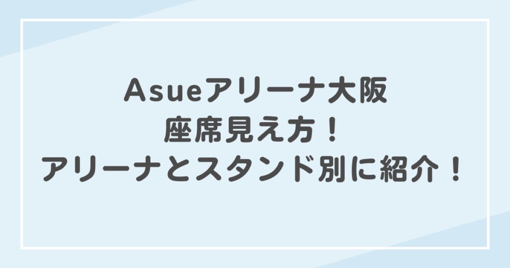 JO1 1ST ARENA LIVE TOUR 'KIZUNA' 各会場のキャパと座席、ステージの見え方の比較